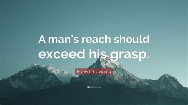 Should a man's reach exceed his grasp?