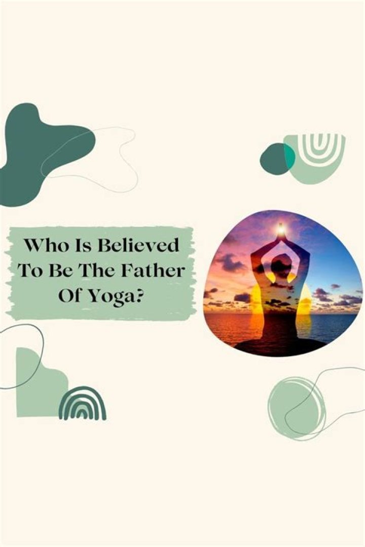 Who is believed to be the father of yoga?
